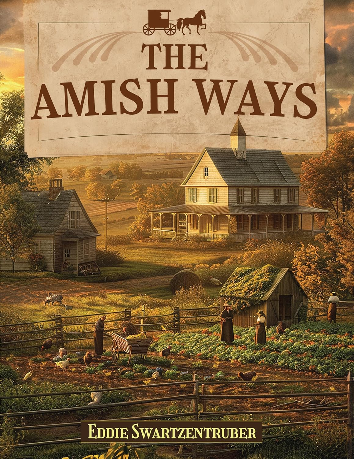 The front cover of The Amish Ways by Eddie Swartzentruber, featuring a beautifully illustrated Amish farm scene with a traditional homestead, vegetable garden, and Amish people practicing self-sufficient living.