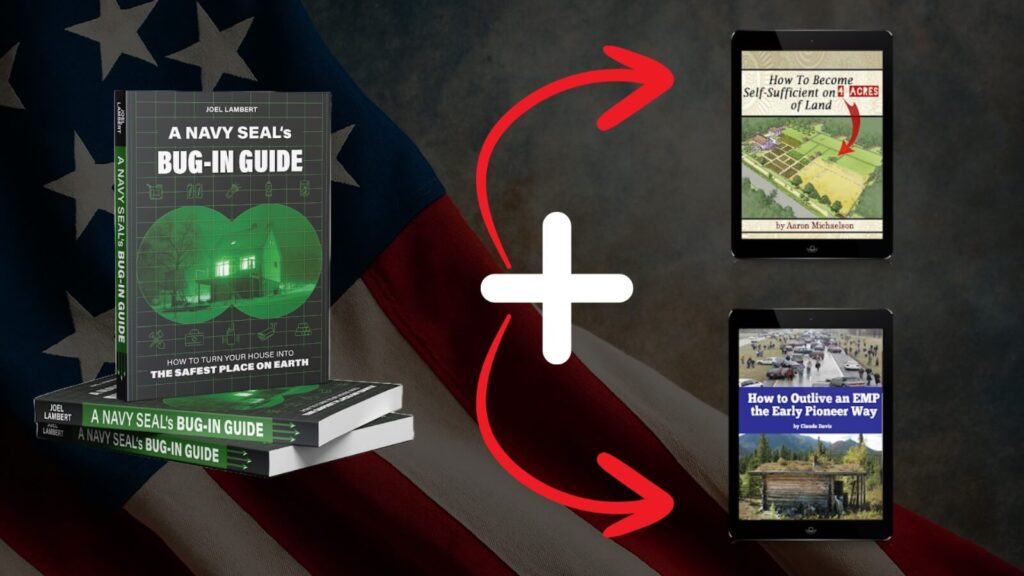A Navy SEAL’s Bug-In Guide book with two digital bonus books: How to Become Self-Sufficient on 4 Acres and How to Outlive an EMP the Early Pioneer Way.